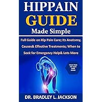 Hip Pain Guide Made Simple: Full Guide on Hip Pain Cure; Its Anatomy, Causes& Effective Treatments; When to Seek for Emergency Help& Lots More Hip Pain Guide Made Simple: Full Guide on Hip Pain Cure; Its Anatomy, Causes& Effective Treatments; When to Seek for Emergency Help& Lots More Kindle Paperback