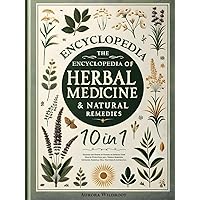 The Encyclopedia of Herbal Medicine & Natural Remedies: [10 in 1] Harness the Power of Nature to Improve Your Health With Over 300+ Herbal Remedies, Infusions, Essential Oils, Tinctures & Antibiotics The Encyclopedia of Herbal Medicine & Natural Remedies: [10 in 1] Harness the Power of Nature to Improve Your Health With Over 300+ Herbal Remedies, Infusions, Essential Oils, Tinctures & Antibiotics Paperback Kindle Hardcover