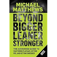 Beyond Bigger Leaner Stronger: The Advanced Guide to Building Muscle, Staying Lean, and Getting Strong (The Bigger Leaner Stronger Series)