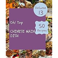 Oh! Top 50 Chinese Main Dish Recipes Volume 13: Cook it Yourself with Chinese Main Dish Cookbook! Oh! Top 50 Chinese Main Dish Recipes Volume 13: Cook it Yourself with Chinese Main Dish Cookbook! Kindle Paperback