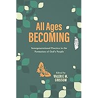 All Ages Becoming: Intergenerational Practice and the Formation of God’s People All Ages Becoming: Intergenerational Practice and the Formation of God’s People Paperback Kindle