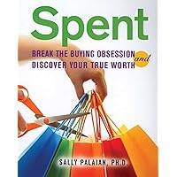 Spent: Break the Buying Obsession and Discover Your True Worth Spent: Break the Buying Obsession and Discover Your True Worth Paperback Kindle