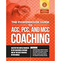 The Powerhouse Guide to ACC, PCC, and MCC Coaching: Master the subtle nuances of ICF coaching and become one of the best coaches in the world The Powerhouse Guide to ACC, PCC, and MCC Coaching: Master the subtle nuances of ICF coaching and become one of the best coaches in the world Paperback Kindle