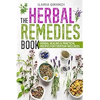 The Herbal Remedies Book: Herbal Healing & Practical Recipes for Everyday Wellness