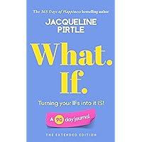 What. If. - Turning your IFs into it IS: A 90 day journal - The Extended Edition (Life-changing 90 day Journals - The Extended Edition)