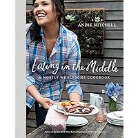 Eating in the Middle: A Mostly Wholesome Cookbook Eating in the Middle: A Mostly Wholesome Cookbook Hardcover Kindle