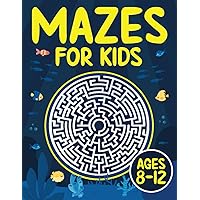 Mazes For Kids Ages 8-12: Fun and Challenging Maze Activity Book for 8, 9, 10, 11 and 12 Year Old Children (Maze Books for Kids)