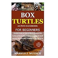 Box Turtles as Pets Handbook for Beginners: Detailed Guide on How to Effectively Raise Box Turtle as Pets & Other Purposes; Includes Its Care& Diseases Plus Remedies; Feeding; Its Home & So On Box Turtles as Pets Handbook for Beginners: Detailed Guide on How to Effectively Raise Box Turtle as Pets & Other Purposes; Includes Its Care& Diseases Plus Remedies; Feeding; Its Home & So On Paperback Kindle