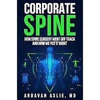 Corporate Spine: How Spine Surgery Went Off Track and How We Put It Right Corporate Spine: How Spine Surgery Went Off Track and How We Put It Right Kindle Paperback