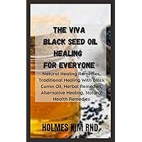 The Viva Black Seed Oil Healing For Everyone: Natural Healing Remedies, Traditional Healing With Black Cumin Oil, Herbal Remedies, Alternative Healing, Natural Health Remedies The Viva Black Seed Oil Healing For Everyone: Natural Healing Remedies, Traditional Healing With Black Cumin Oil, Herbal Remedies, Alternative Healing, Natural Health Remedies Kindle Hardcover Paperback