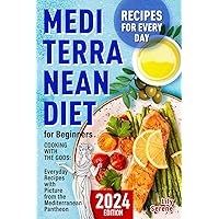 The Mediterranean Diet for Beginners: Cooking with the Gods. Everyday Recipes with Pictures from the Mediterranean Pantheon (Mediterranean Diet, Meal Plan, Fresh Food) (Eat to live, not live to eat)