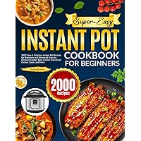 Super-Easy Instant Pot Cookbook for Beginners: 2000 Easy & Delicious Instant Pot Recipes for Beginners and Advanced Users to Pressure Cooker, Slow Cooker, Rice/Grain Cooker, Sauté, and More