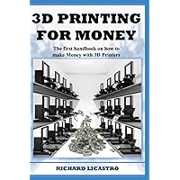 3D Printing For Money: The first handbook on how to make Money with 3D Printers 3D Printing For Money: The first handbook on how to make Money with 3D Printers Paperback Kindle