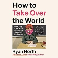 How to Take Over the World: Practical Schemes and Scientific Solutions for the Aspiring Supervillain How to Take Over the World: Practical Schemes and Scientific Solutions for the Aspiring Supervillain Audible Audiobook Hardcover Kindle Paperback