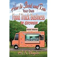 How to Start and Run Your Own Food Truck Business in Georgia How to Start and Run Your Own Food Truck Business in Georgia Paperback Kindle Hardcover