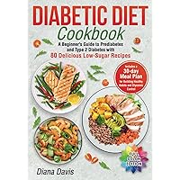 Diabetic Diet Cookbook: A Beginner's Guide to Prediabetes and Type 2 Diabetes with 80 Delicious Low-Sugar Recipes. Includes a 30-Day Meal Plan for Building Healthy Habits and Glycemic Control