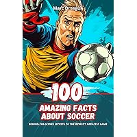 100 Amazing Facts about Soccer 100 Amazing Facts about Soccer Kindle Paperback