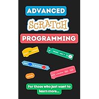 Advanced Scratch Programming: For Those Who Just Want to Learn More