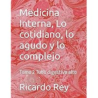Medicina Interna, Lo cotidiano, lo agudo y lo complejo: Tomo 2 Tubo digestivo alto (Spanish Edition)