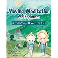 Moving Meditation for Beginners: A Kid's Yoga Book to Color (Movement, Mindfulness, and Meditation) Moving Meditation for Beginners: A Kid's Yoga Book to Color (Movement, Mindfulness, and Meditation) Paperback