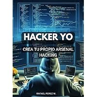 Hacker yo. : Crea tu propio arsenal hacking. (Spanish Edition)