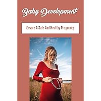 Baby Development: Ensure A Safe And Healthy Pregnancy
