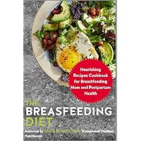 The Breastfeeding Diet: Nourishing Recipes Cookbook for Breastfeeding Mom and Postpartum Health The Breastfeeding Diet: Nourishing Recipes Cookbook for Breastfeeding Mom and Postpartum Health Paperback Kindle