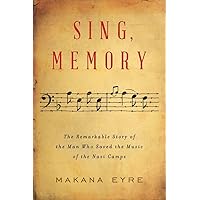 Sing, Memory: The Remarkable Story of the Man Who Saved the Music of the Nazi Camps Sing, Memory: The Remarkable Story of the Man Who Saved the Music of the Nazi Camps Hardcover Kindle Audible Audiobook Audio CD