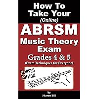 How To Take Your ABRSM Music Theory Exam Grades 4 & 5: Exam Techniques For Everyone How To Take Your ABRSM Music Theory Exam Grades 4 & 5: Exam Techniques For Everyone Paperback Kindle