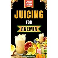 JUICING FOR ANEMIA: 40 Nourishing and Nutrient-Rich Homemade Juice Blend Recipes for People with Anemia (ANEMIA WELLNESS Book 2) JUICING FOR ANEMIA: 40 Nourishing and Nutrient-Rich Homemade Juice Blend Recipes for People with Anemia (ANEMIA WELLNESS Book 2) Kindle Paperback