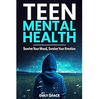 Teen Mental Health: Survive Your Mood, Survive Your Emotion Teen Mental Health: Survive Your Mood, Survive Your Emotion Paperback Kindle Hardcover