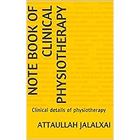 NOTE BOOK OF CLINICAL PHYSIOTHERAPY: Clinical details of physiotherapy NOTE BOOK OF CLINICAL PHYSIOTHERAPY: Clinical details of physiotherapy Kindle Paperback