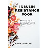 INSULIN RESISTANCE BOOK.: A Complete Guide to Understanding, Reversing, and Controlling Metabolic Health via Diet and Lifestyle. INSULIN RESISTANCE BOOK.: A Complete Guide to Understanding, Reversing, and Controlling Metabolic Health via Diet and Lifestyle. Kindle Paperback