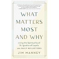 What Matters Most and Why: Living the Spirituality of St. Ignatius of Loyola ― 365 Daily Reflections What Matters Most and Why: Living the Spirituality of St. Ignatius of Loyola ― 365 Daily Reflections Paperback Kindle