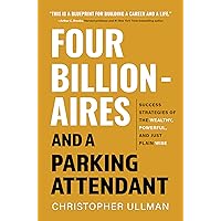 Four Billionaires and a Parking Attendant: Success Strategies of the Wealthy, Powerful, and Just Plain Wise Four Billionaires and a Parking Attendant: Success Strategies of the Wealthy, Powerful, and Just Plain Wise Hardcover Audible Audiobook Kindle