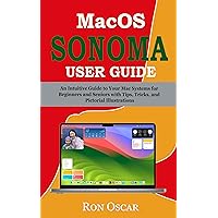 macOS Sonoma User Guide: An Intuitive Guide to Your Mac Systems for Beginners and Seniors with Tips, Tricks, and Pictorial Illustrations macOS Sonoma User Guide: An Intuitive Guide to Your Mac Systems for Beginners and Seniors with Tips, Tricks, and Pictorial Illustrations Kindle Hardcover Paperback
