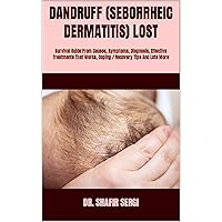 DANDRUFF (SEBORRHEIC DERMATITIS) LOST : Survival Guide From Causes, Symptoms, Diagnosis, Effective Treatments That Works, Coping / Recovery Tips And Lots More DANDRUFF (SEBORRHEIC DERMATITIS) LOST : Survival Guide From Causes, Symptoms, Diagnosis, Effective Treatments That Works, Coping / Recovery Tips And Lots More Kindle Paperback