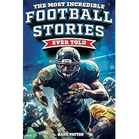 The Most Incredible Football Stories Ever Told: Inspirational and Legendary Tales from the Greatest Football Players and Games of All Time The Most Incredible Football Stories Ever Told: Inspirational and Legendary Tales from the Greatest Football Players and Games of All Time Paperback Kindle