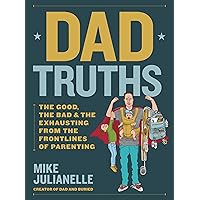 Dad Truths: The Good, the Bad, and the Exhausting from the Frontlines of Parenting Dad Truths: The Good, the Bad, and the Exhausting from the Frontlines of Parenting Hardcover Kindle
