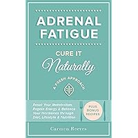 Adrenal Fatigue: Cure it Naturally - A Fresh Approach to Reset Your Metabolism, Regain Energy & Balance Hormones through Diet, Lifestyle & Nutrition (Plus Bonus Adrenal Diet Recipes) Adrenal Fatigue: Cure it Naturally - A Fresh Approach to Reset Your Metabolism, Regain Energy & Balance Hormones through Diet, Lifestyle & Nutrition (Plus Bonus Adrenal Diet Recipes) Kindle Paperback