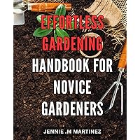 Effortless Gardening Handbook for Novice Gardeners.: The Ultimate Guide to Achieving Beautiful Gardens with Ease: A Step-by-Step Handbook for Beginners on Amazon.