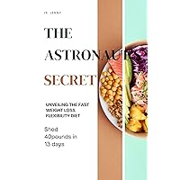 The Astronaut's Secret: Unveiling the Fast Weight Loss Flexibility Diet: Shed 40 pounds in 13 days