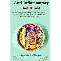 Anti-Inflammatory Diet Guide : The Ultimate Guide to Taming Inflammation: Unleash Your Best Self with the Power of an Anti-Inflammatory Diet