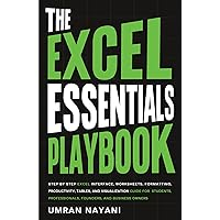 The Excel Essentials Playbook: Step by Step Excel Interface, Worksheets, Formatting, Productivity, Tables, and Visualization Guide for Students, Professionals, Founders, and Business Owners