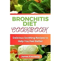 BRONCHITIS DIET COOKBOOK : Delicious Soothing Recipes to Help You Feel Better BRONCHITIS DIET COOKBOOK : Delicious Soothing Recipes to Help You Feel Better Kindle Paperback