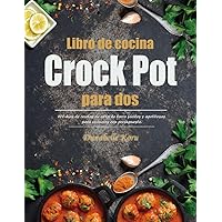 Libro de cocina Crock Pot para dos: 100-días de recetas de olla de barro fáciles y apetitosas para cocineros con presupuesto. (Spanish Edition)