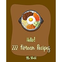 Hello! 222 Korean Recipes: Best Korean Cookbook Ever For Beginners [Vegan Korean Cookbook, Kimchi Recipe, Korean Barbeque Cookbook, Ground Beef Book, Easy ... Recipes, Beef Brisket Recipe] [Book 1] Hello! 222 Korean Recipes: Best Korean Cookbook Ever For Beginners [Vegan Korean Cookbook, Kimchi Recipe, Korean Barbeque Cookbook, Ground Beef Book, Easy ... Recipes, Beef Brisket Recipe] [Book 1] Kindle Paperback