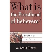 What Is the Priesthood of Believers? (Basics of the Faith) What Is the Priesthood of Believers? (Basics of the Faith) Kindle Paperback