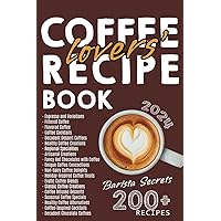 Coffee Lovers' Recipe Book: Over 200 Ways to Brew Your Perfect Cup + Barista Secrets for Beginners
