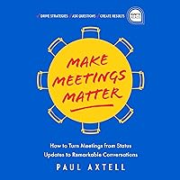 Make Meetings Matter: How to Turn Meetings from Status Updates to Remarkable Conversations Make Meetings Matter: How to Turn Meetings from Status Updates to Remarkable Conversations Audible Audiobook Hardcover Kindle Paperback